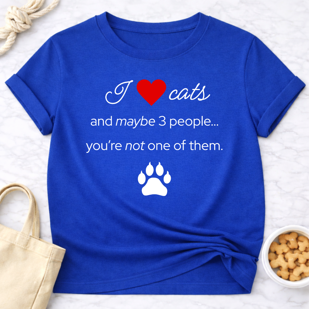 I Love Cats and Maybe 3 People...You're Not One of Them T-Shirt