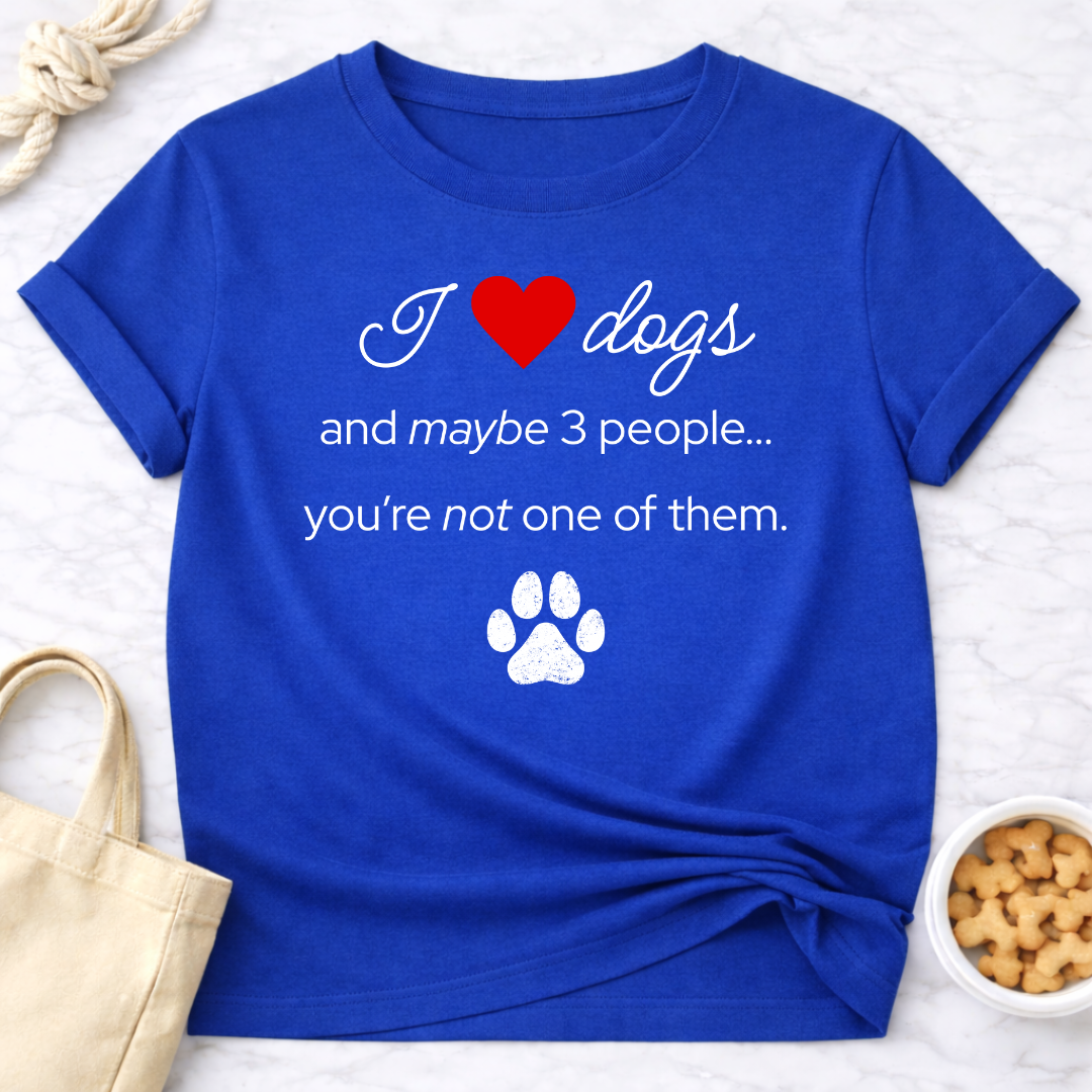 I Love Dogs and Maybe 3 People...You're Not One of Them T-Shirt