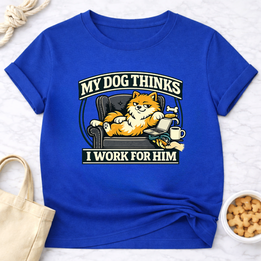 My Dog Thinks I Work for Him T-Shirt