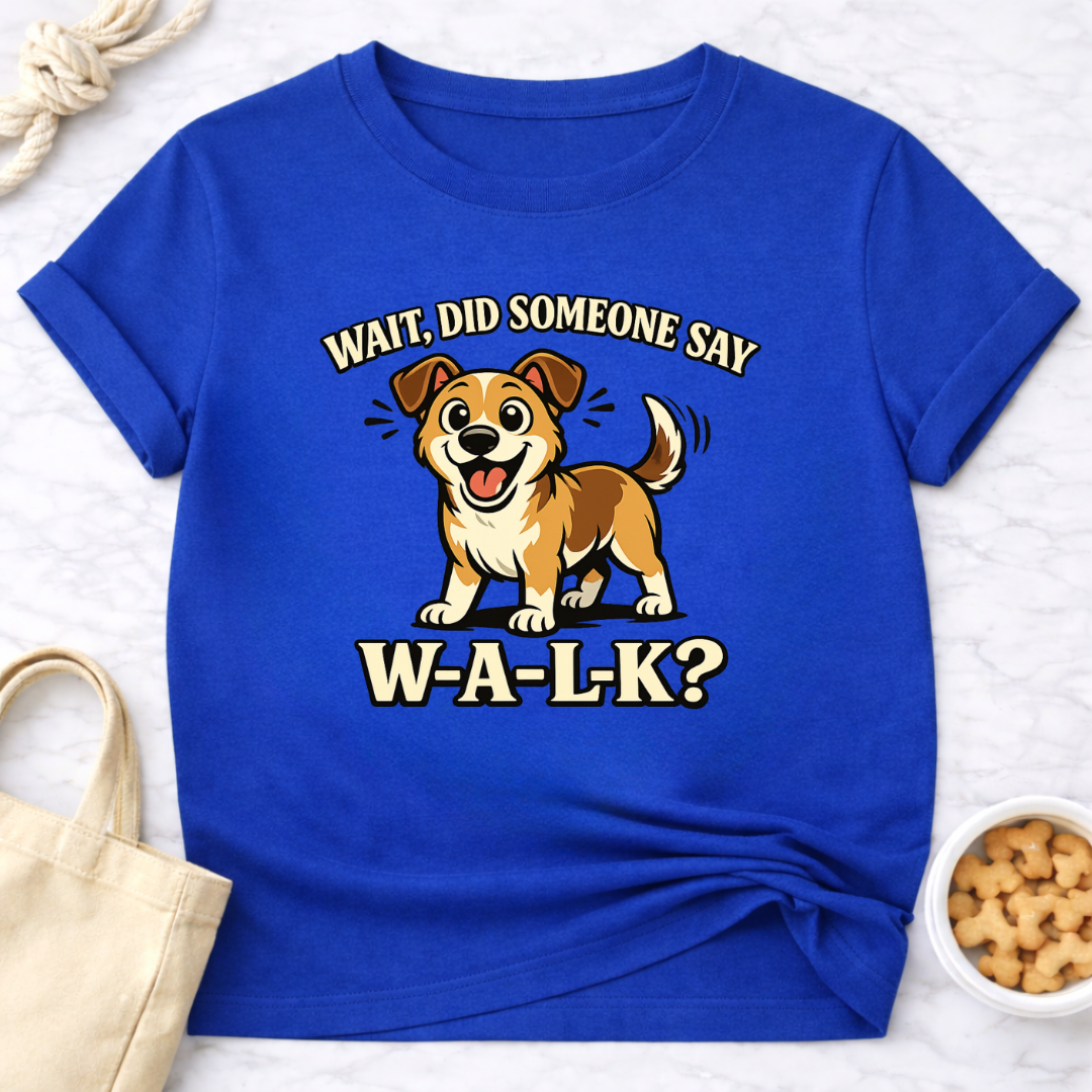 Did Someone Say W-A-L-K? T-Shirt