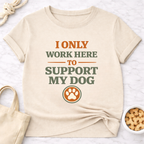 I Only Work Here to Support My Dog T-Shirt