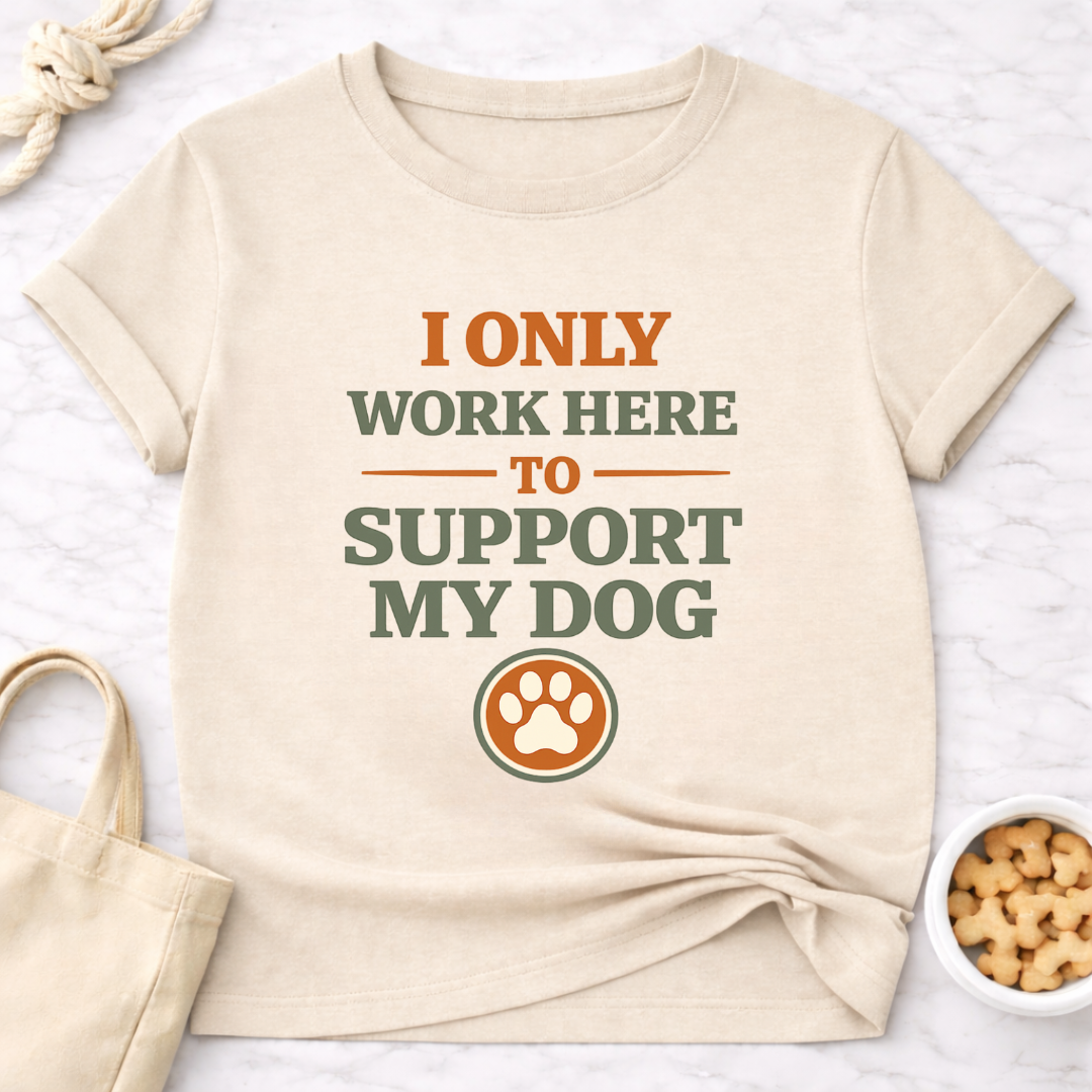 I Only Work Here to Support My Dog T-Shirt