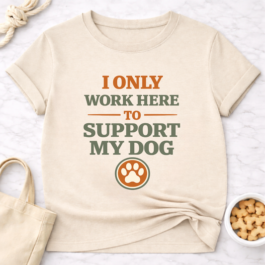 I Only Work Here to Support My Dog T-Shirt