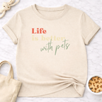 Life is Better With Pets T-Shirt
