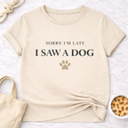 Sorry I'm Late, Saw a Dog T-Shirt