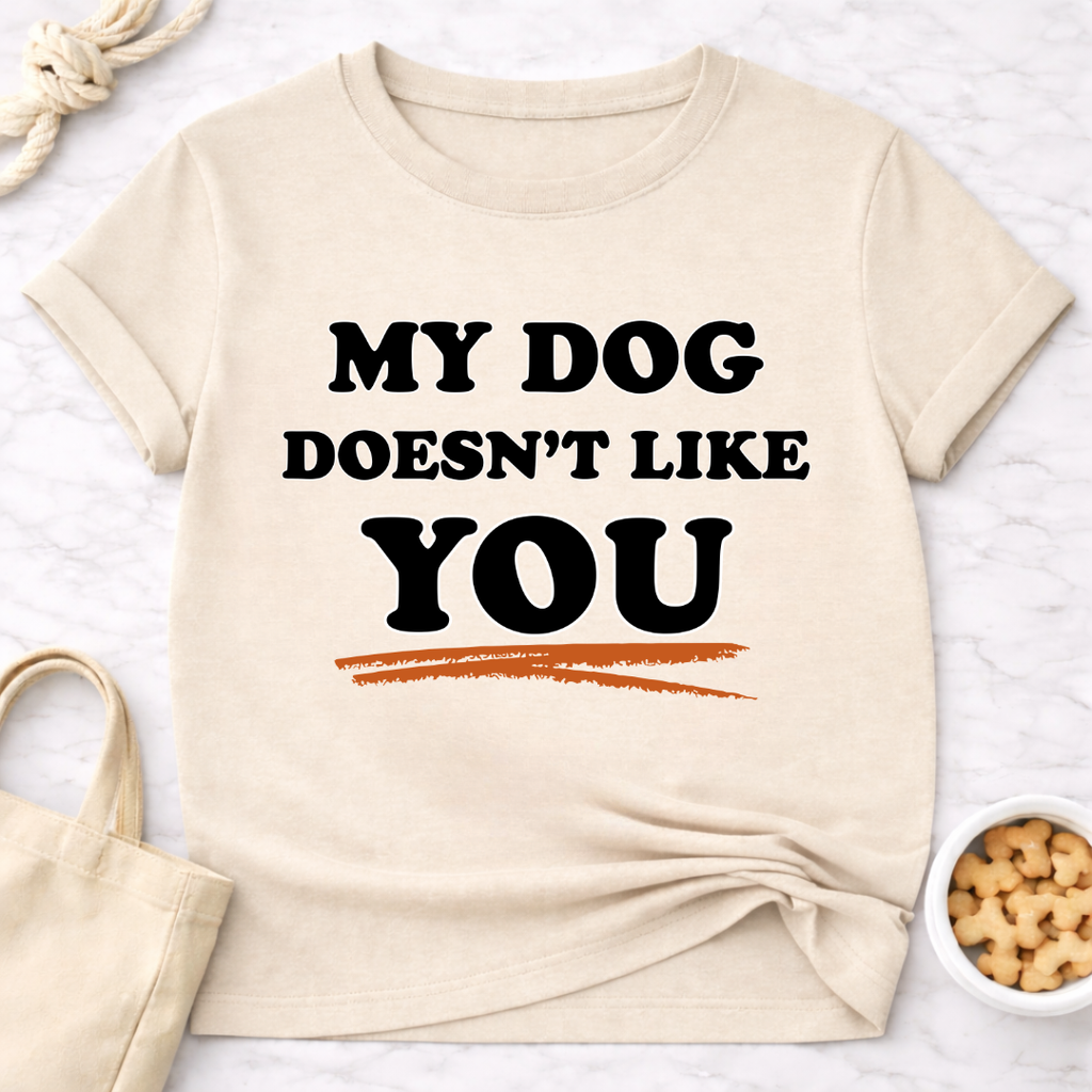 My Dog Doesn't Like You T-Shirt