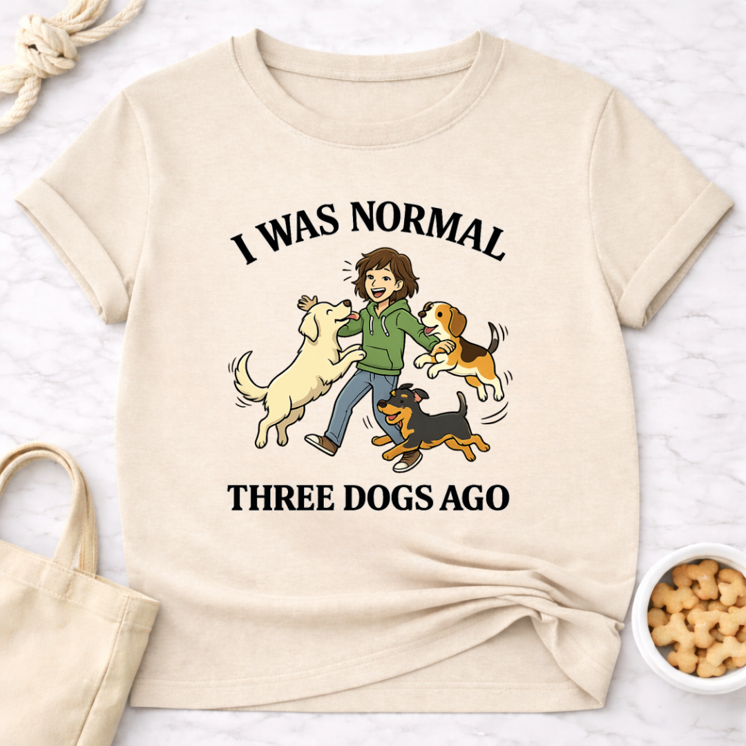 I Was Normal 3 Dogs Ago (Female) T-Shirt