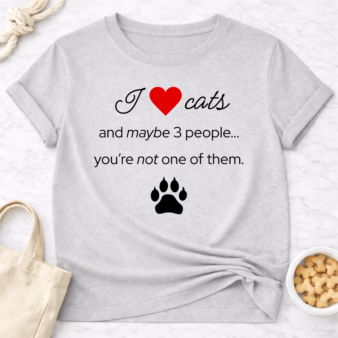 I Love Cats and Maybe 3 People...You're Not One of Them T-Shirt