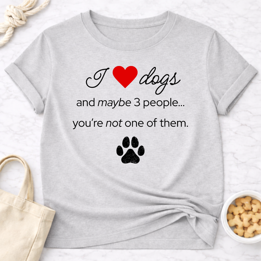 I Love Dogs and Maybe 3 People...You're Not One of Them T-Shirt