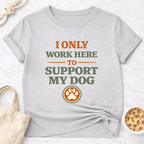 I Only Work Here to Support My Dog T-Shirt