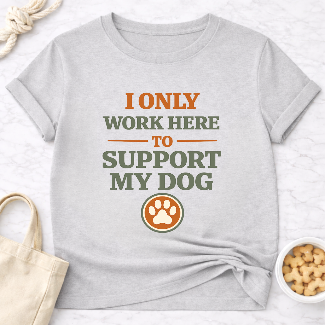 I Only Work Here to Support My Dog T-Shirt