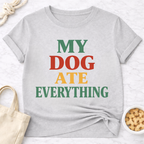 My Dog Ate Everything T-Shirt