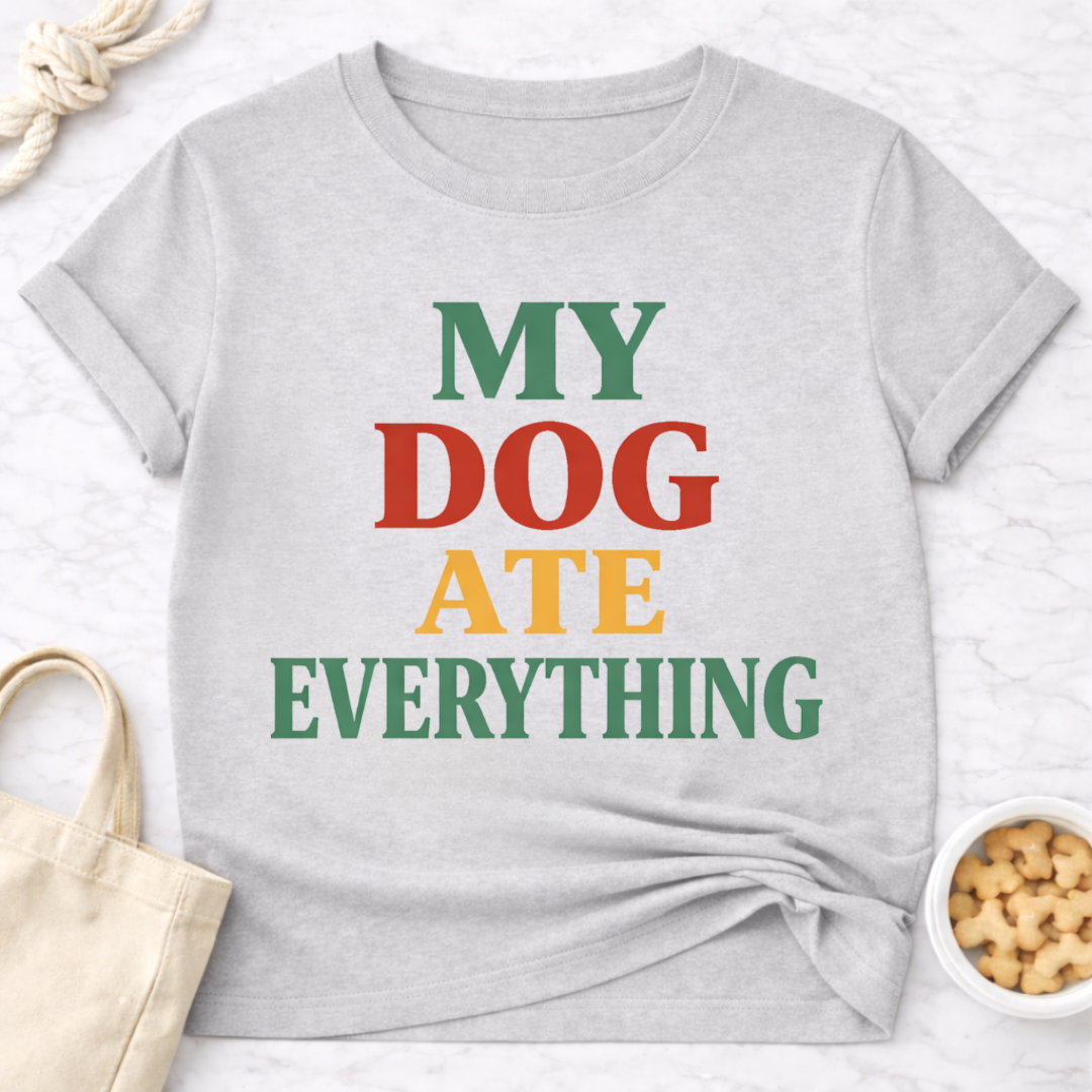 My Dog Ate Everything T-Shirt