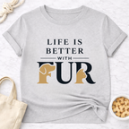 Life Is Better With Fur Is T-Shirt
