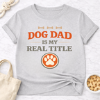 Dog Dad is My Real Title T-Shirt