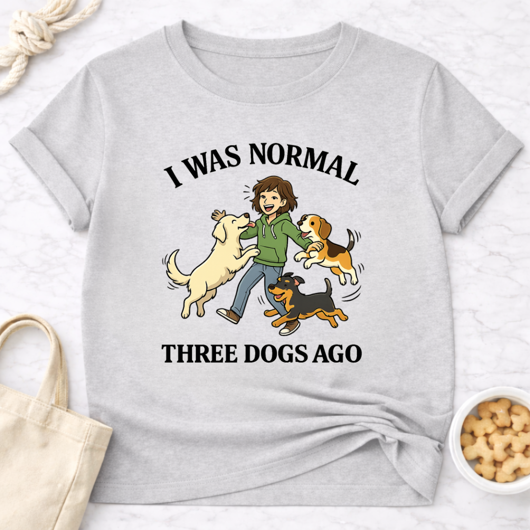 I Was Normal 3 Dogs Ago (Female) T-Shirt