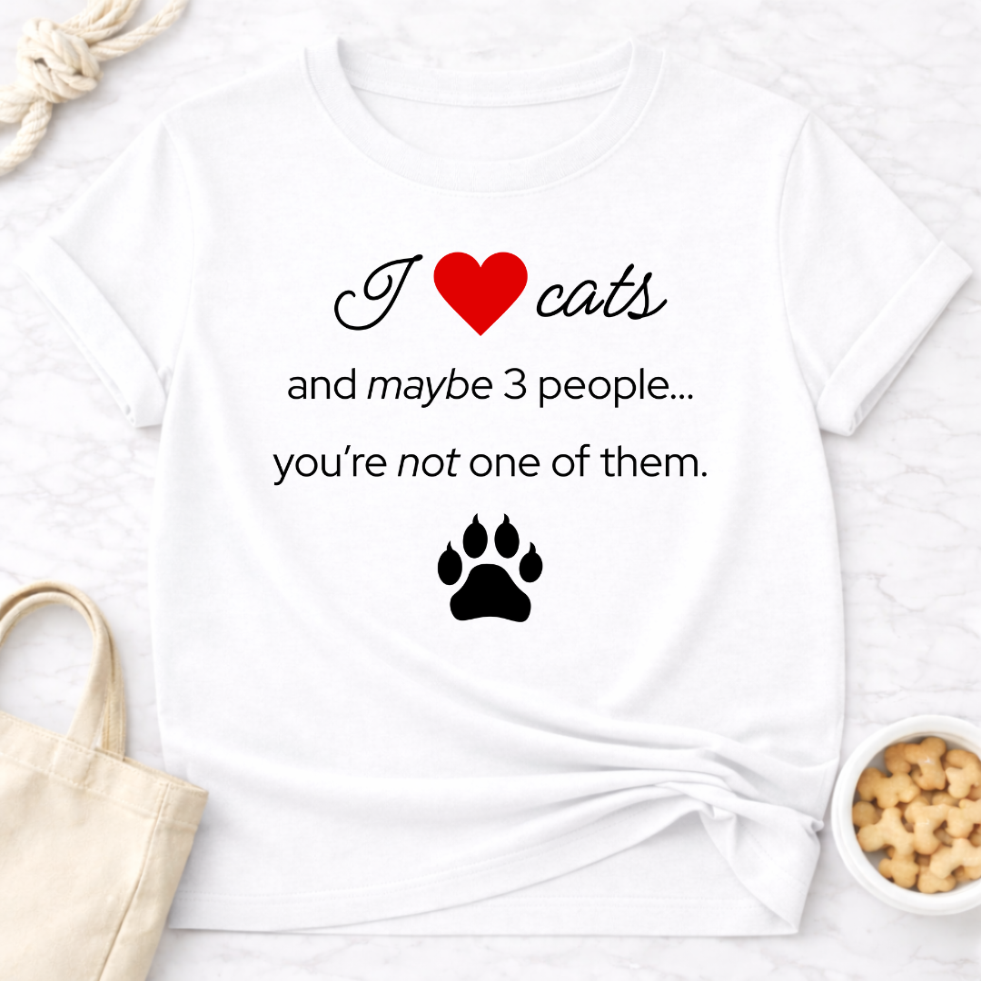 I Love Cats and Maybe 3 People...You're Not One of Them T-Shirt
