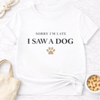 Sorry I'm Late, Saw a Dog T-Shirt