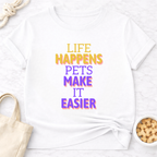 Life Happens Pets Make It Easier T-Shirt