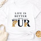 Life Is Better With Fur Is T-Shirt