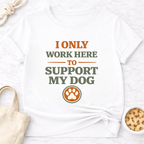 I Only Work Here to Support My Dog T-Shirt