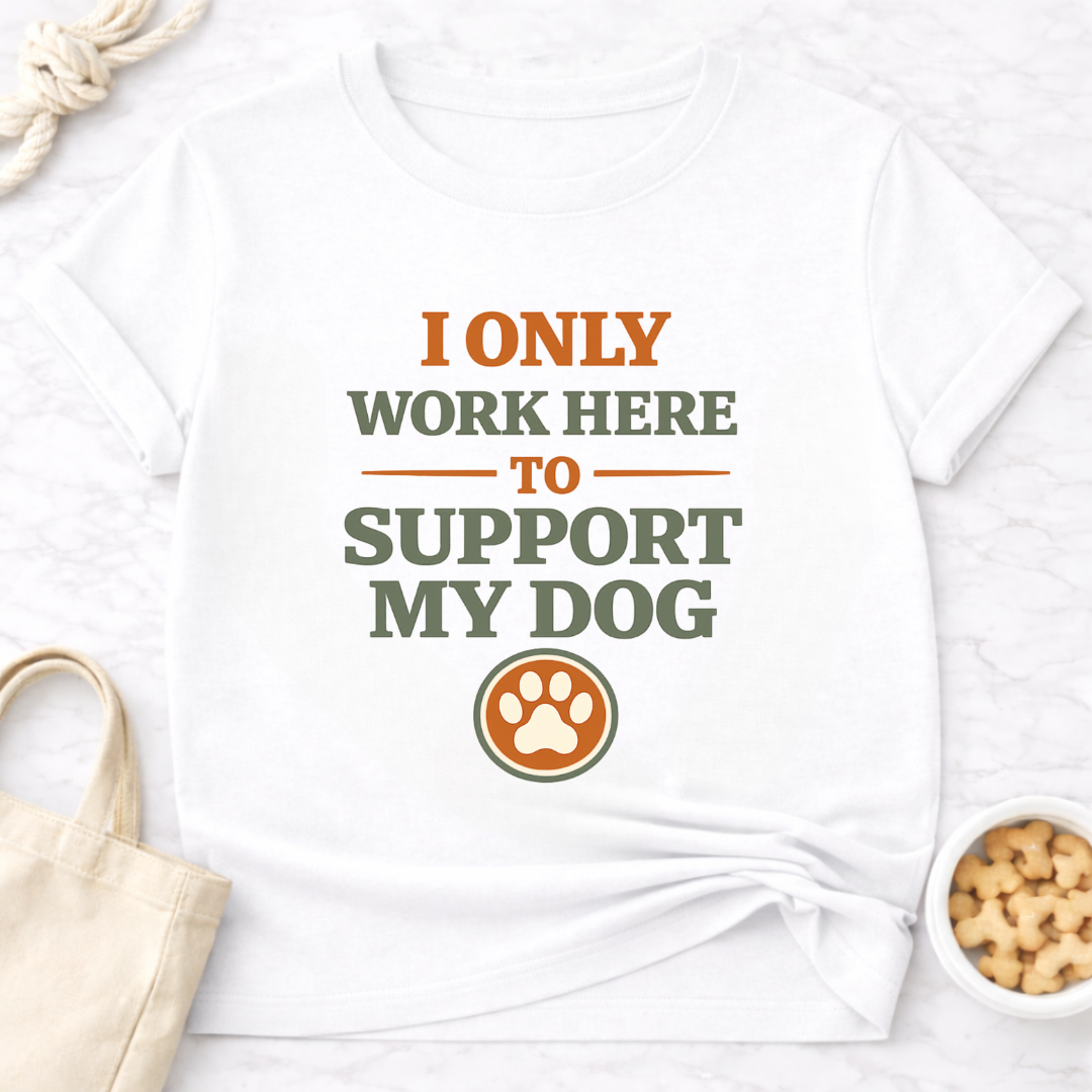 I Only Work Here to Support My Dog T-Shirt