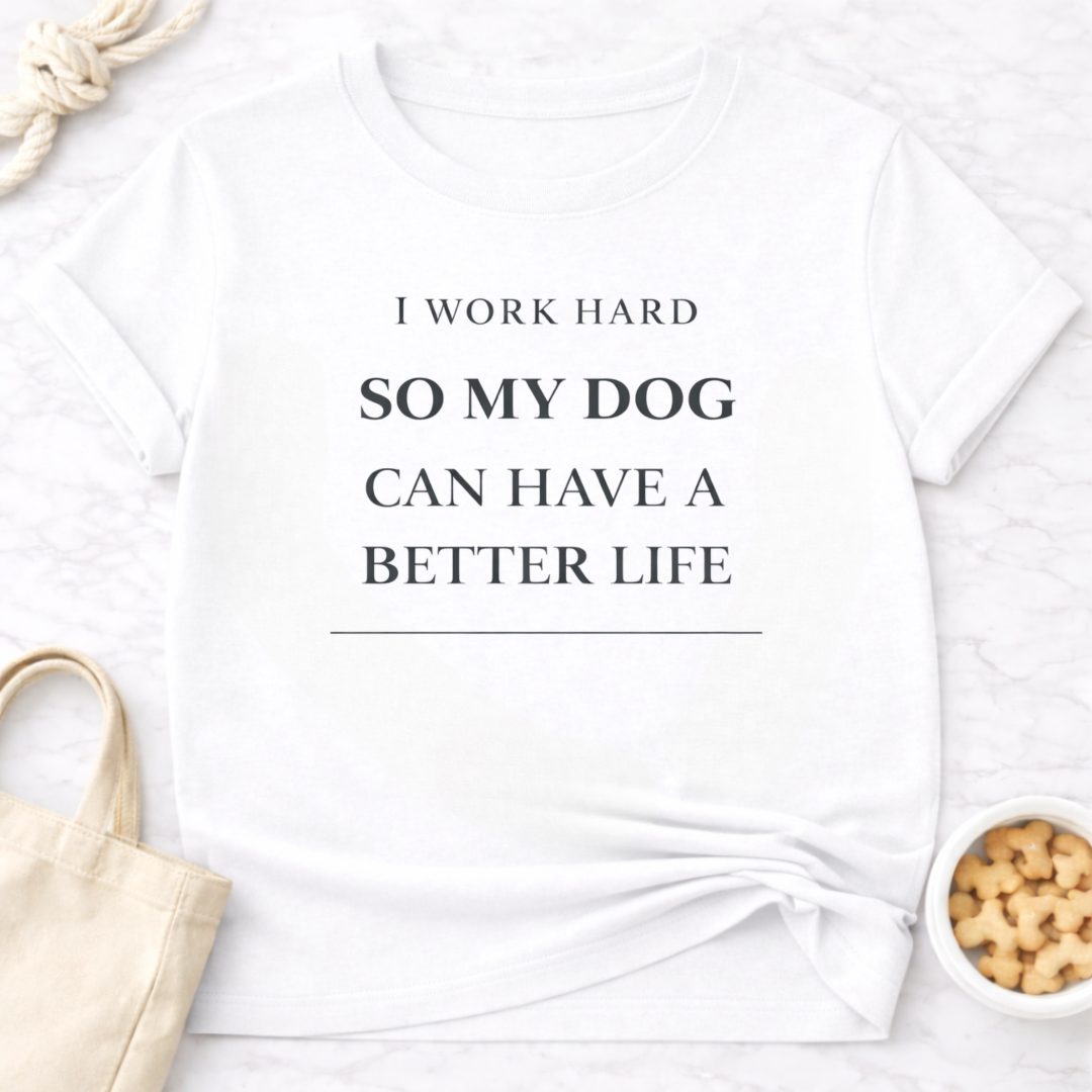 Better Life for My Dog T-Shirt