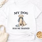 My Dog Has Me Trained T-Shirt