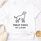 Treat First, Sit Later T-Shirt